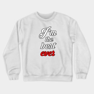 i'm the best ever Crewneck Sweatshirt